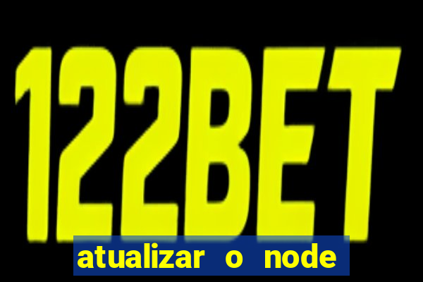 atualizar o node no windows